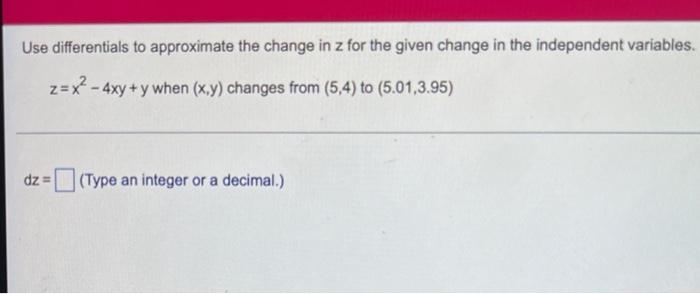 Use Differentials To Approximate The Change In Z For The Given Change In The Independent Variables Z X 4xy Y When 1