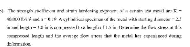 B The Strength Cocflicient And Strain Hardening Exponent Of A Certain Test Metal Are K 40 000 Lb In And N 0 19 A Cyl 1