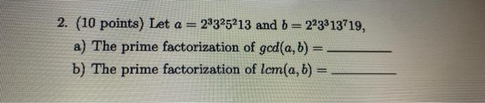 2 10 Points Let A 2 325213 And B 223313719 A The Prime Factorization Of Ged A B B The Prime Factorization 1