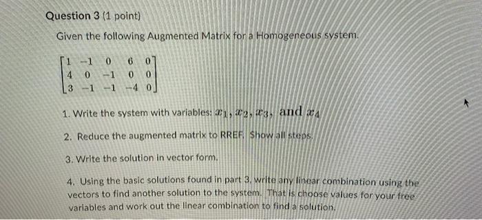 Question 3 1 Point Given The Following Augmented Matrix For A Homogeneous System 1 0 6 0 00 1 4 0 40 1 3 1 Write 1