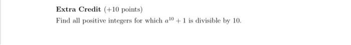 Extra Credit 10 Points Find All Positive Integers For Which A10 1 Is Divisible By 10 1