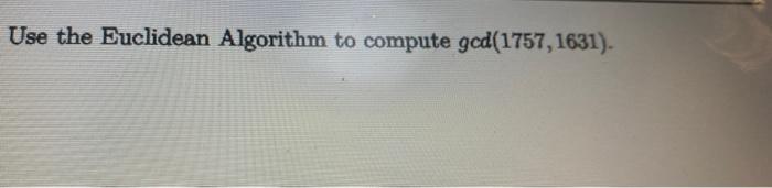 Use The Euclidean Algorithm To Compute Gcd 1757 1631 1