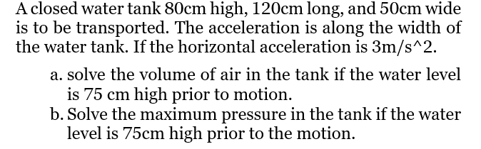 A Closed Water Tank 80cm High 120cm Long And 50cm Wide Is To Be Transported The Acceleration Is Along The Width Of Th 1