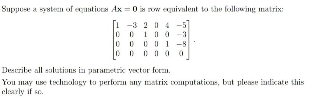 Suppose A System Of Equations Ax 0 Is Row Equivalent To The Following Matrix 1 3 2 0 4 5 0 0 100 3 0 0 0 0 1 8 0 0 1