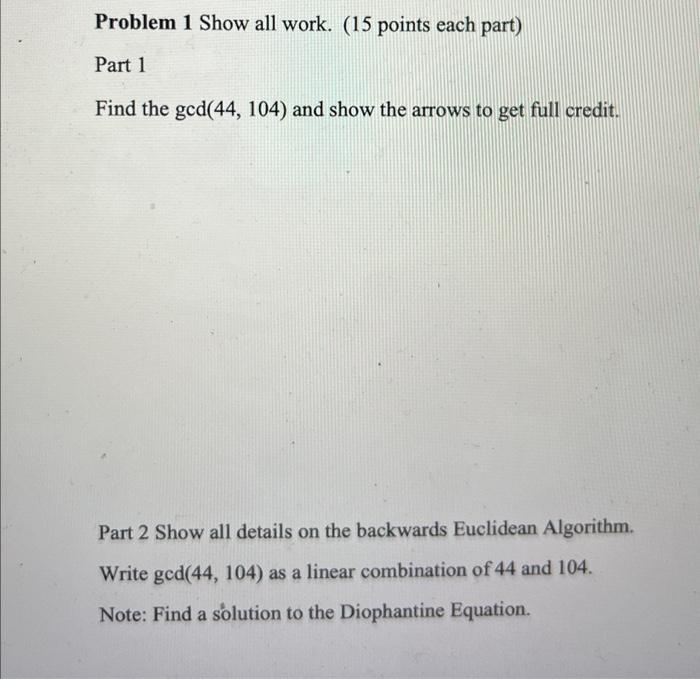 Problem 1 Show All Work 15 Points Each Part Part 1 Find The Gcd 44 104 And Show The Arrows To Get Full Credit Part 1