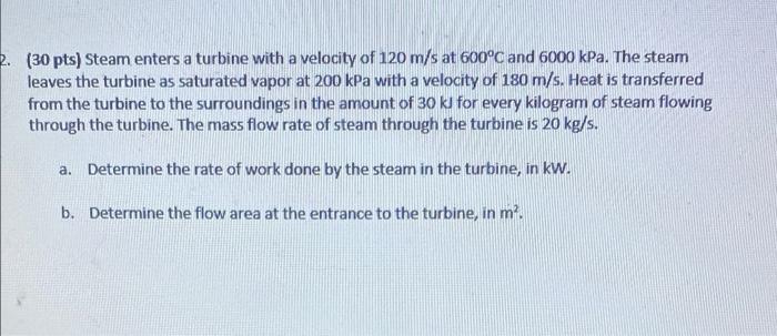 2 30 Pts Steam Enters A Turbine With A Velocity Of 120 M S At 600 C And 6000 Kpa The Steam Leaves The Turbine As Sat 1