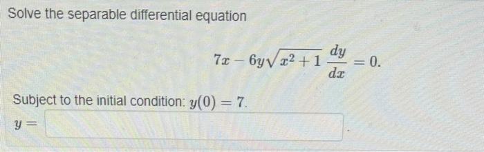 Solve The Separable Differential Equation 7x 6y X 1 Subject To The Initial Condition Y 0 7 Y Dy Da 0 1