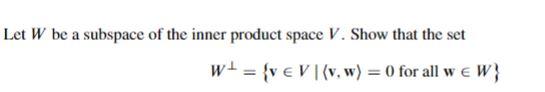 Let W Be A Subspace Of The Inner Product Space V Show That The Set W Ve V V W 0 For All W W Is A Subspace 1