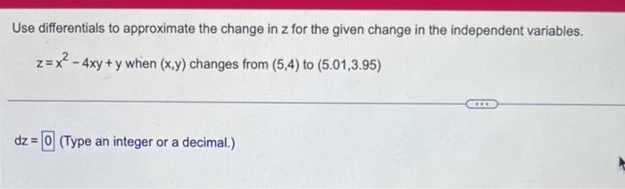 Use Differentials To Approximate The Change In Z For The Given Change In The Independent Variables Z X 4xy Y When 1