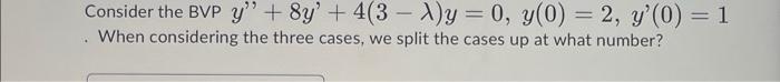 Consider The Bvp Y 8y 4 3 X Y 0 Y 0 2 Y 0 1 When Considering The Three Cases We Split The Cases Up At 1