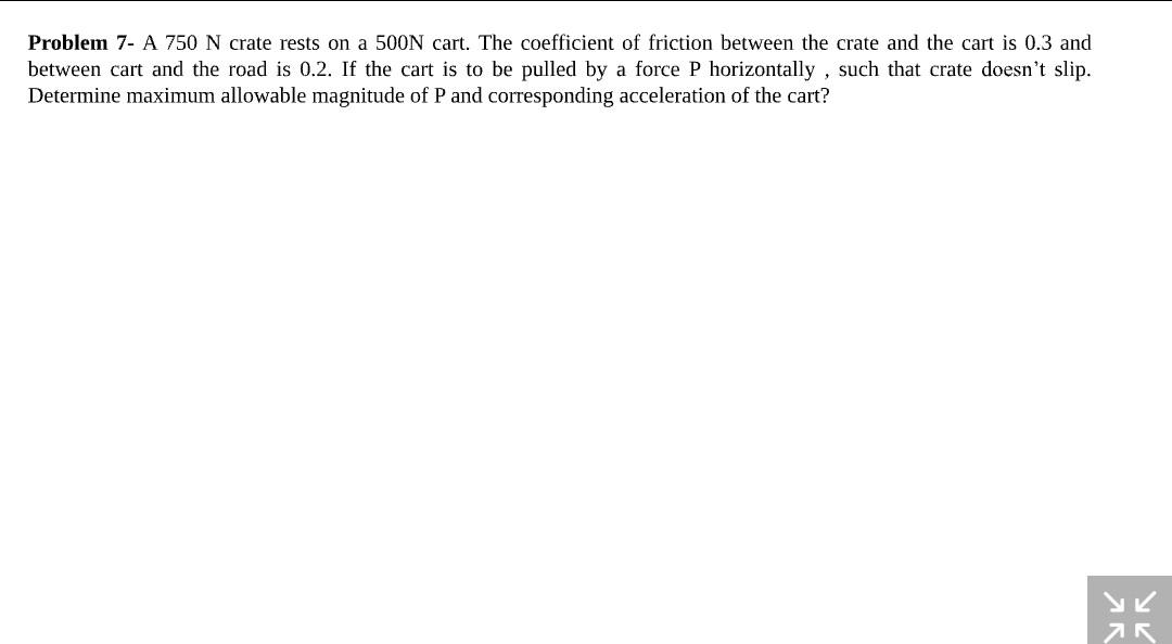 Problem 7 A 750 N Crate Rests On A 500n Cart The Coefficient Of Friction Between The Crate And The Cart Is 0 3 And Bet 1