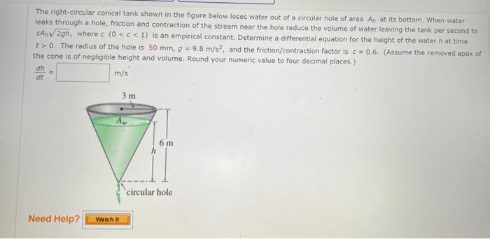 The Right Circular Conical Tank Shown In The Figure Below Loses Water Out Of A Circular Hole Of Area A At Its Bottom Wh 1