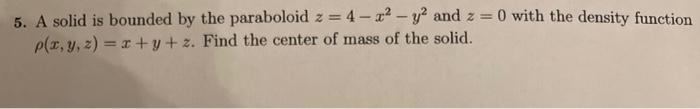 5 A Solid Is Bounded By The Paraboloid Z 4 Y And Z P X Y Z X Y Z Find The Center Of Mass Of The Solid 0 1