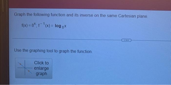Graph The Following Function And Its Inverse On The Same Cartesian Plane F X 8x F X Log Gx Use The Graphing Too 1