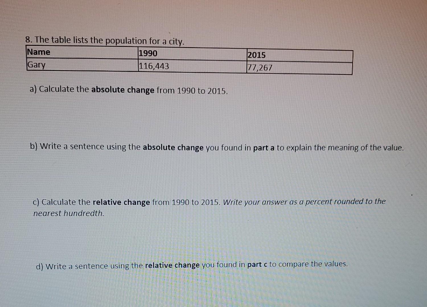 8 The Table Lists The Population For A City Name 1990 Gary 116 443 A Calculate The Absolute Change From 1990 To 2015 1