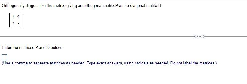 Orthogonally Diagonalize The Matrix Giving An Orthogonal Matrix P And A Diagonal Matrix D 74 7 Enter The Matrices P An 1