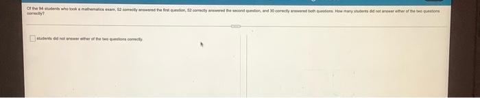Of The Students Who Took A Mathematics Esam 62 Comety Answered The First Question 62 Correcty Wwwered The Second Quest 1