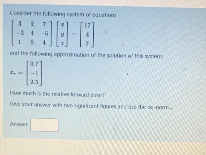 Consider The Following System Of Equations 3 2 7 17 2 4 5 30 0 1 0 4 7 And The Following Approximation Of The Solution 1