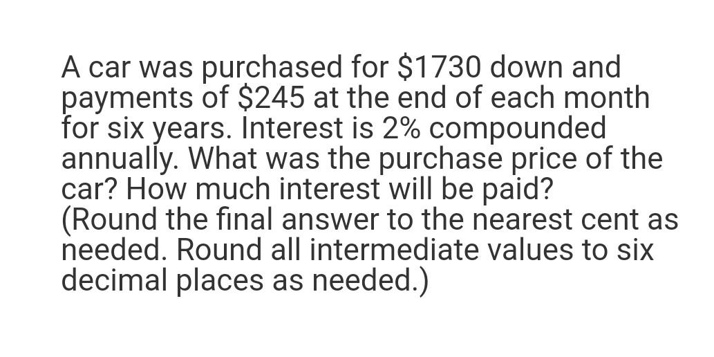 A Car Was Purchased For 1730 Down And Payments Of 245 At The End Of Each Month For Six Years Interest Is 2 Compounde 1