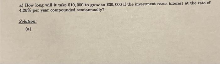 A How Long Will It Take 10 000 To Grow To 30 000 If The Investment Earns Interest At The Rate Of 4 26 Per Year Compo 1