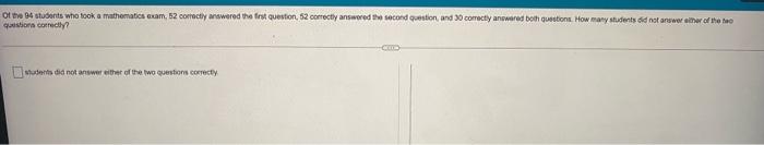 Of The 94 Students Who Took A Mathematics Exam 52 Correctly Answered The First Question 52 Correctly Answered The Seco 1