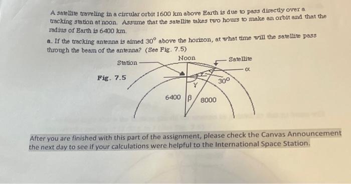 A Sallime Traveling In A Circular Orbit 1600 Km Above Earth Is Due To Pass Dimcty Over A Tracking Station At Noon Assum 3