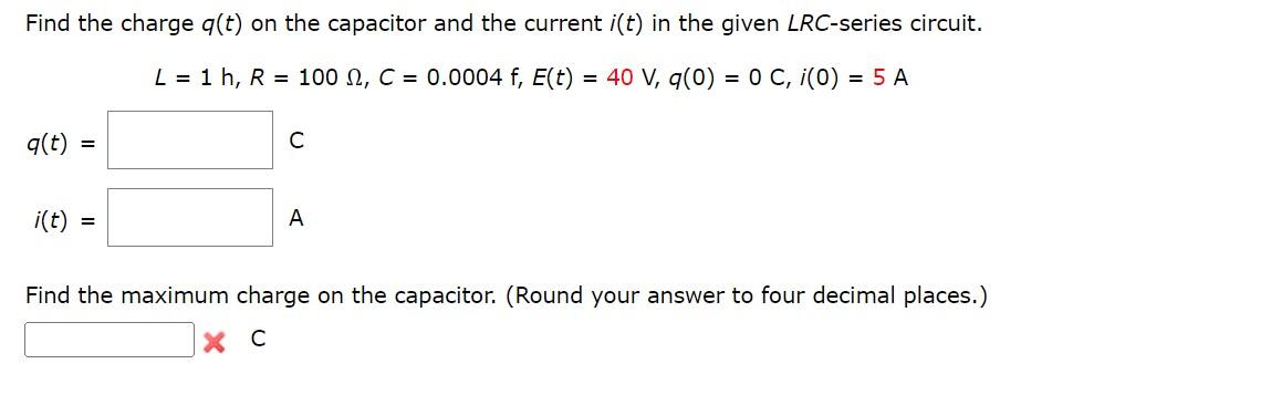 Find The Charge Q T On The Capacitor And The Current I T In The Given Lrc Series Circuit L 1 H R 100 C 0 000 1