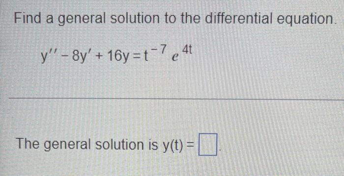 Find A General Solution To The Differential Equation Y 8y 16y T 7e4t The General Solution Is Y T 1