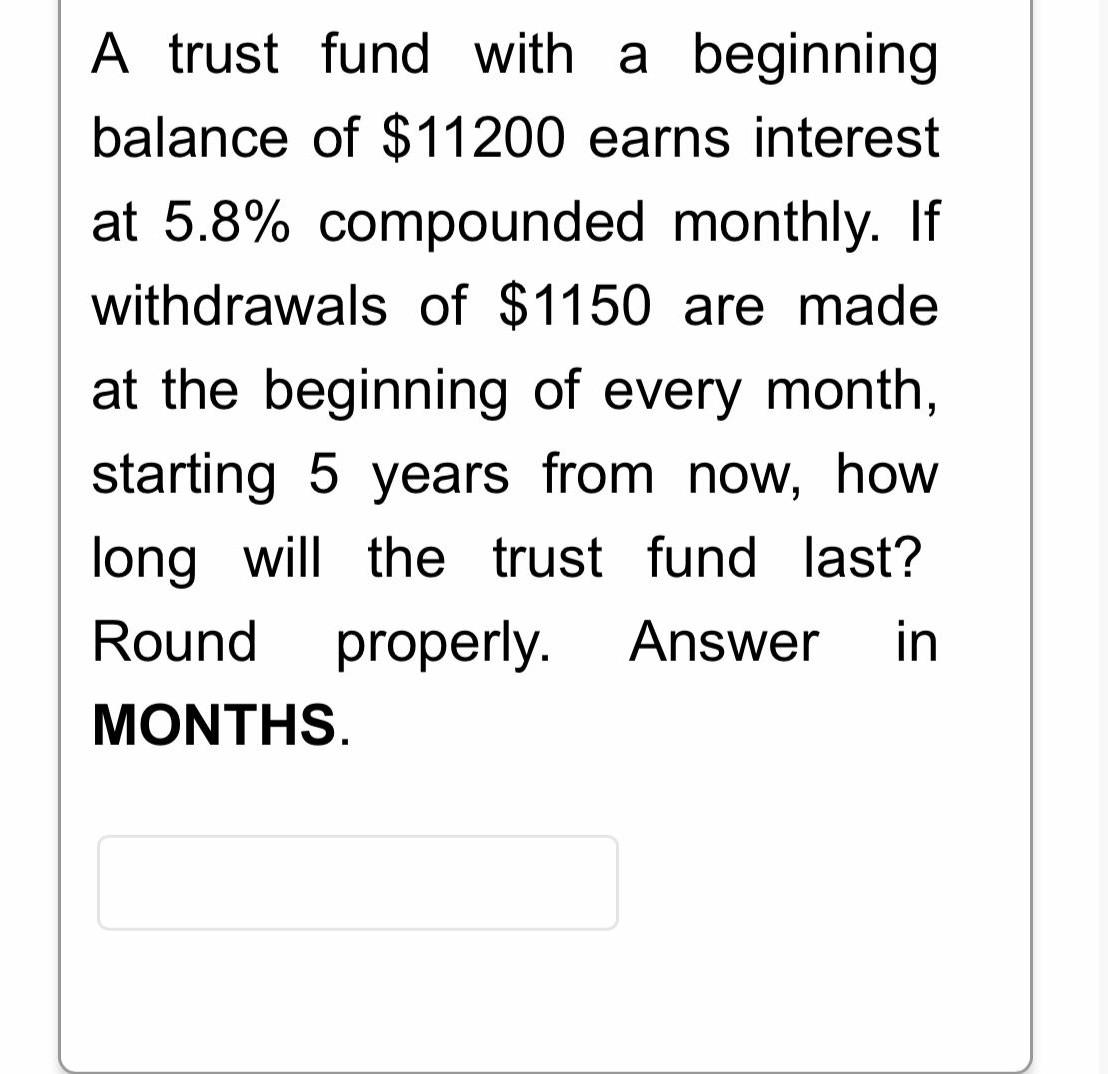 A Trust Fund With A Beginning Of 11200 Earns Interest Balance At 5 8 Compounded Monthly Withdrawals Of 1150 Are Made 1