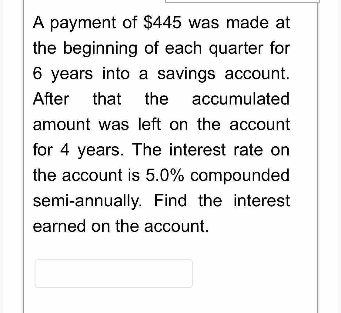 A Payment Of 445 Was Made At The Beginning Of Each Quarter For 6 Years Into A Savings Account After That The Accumulat 1