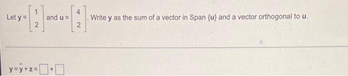 Let Y 2 And U Y Y Z 4 2 Write Y As The Sum Of A Vector In Span U And A Vector Orthogonal To U 1