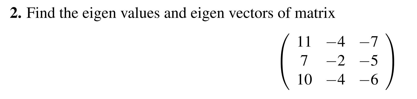 2 Find The Eigen Values And Eigen Vectors Of Matrix 11 7 10 4 7 2 5 4 6 1