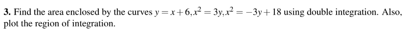 3 Find The Area Enclosed By The Curves Y X 6 X 3y X 3y 18 Using Double Integration Also Plot The Region Of I 1