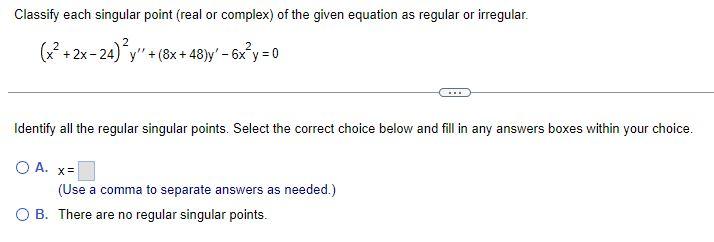 Classify Each Singular Point Real Or Complex Of The Given Equation As Regular Or Irregular X 2x 24 Y 8x 48 1
