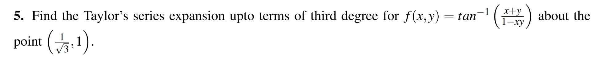 5 Find The Taylor S Series Expansion Upto Terms Of Third Degree For F X Y Tan Point 3 1 1 X Y 1 Xy About The 1
