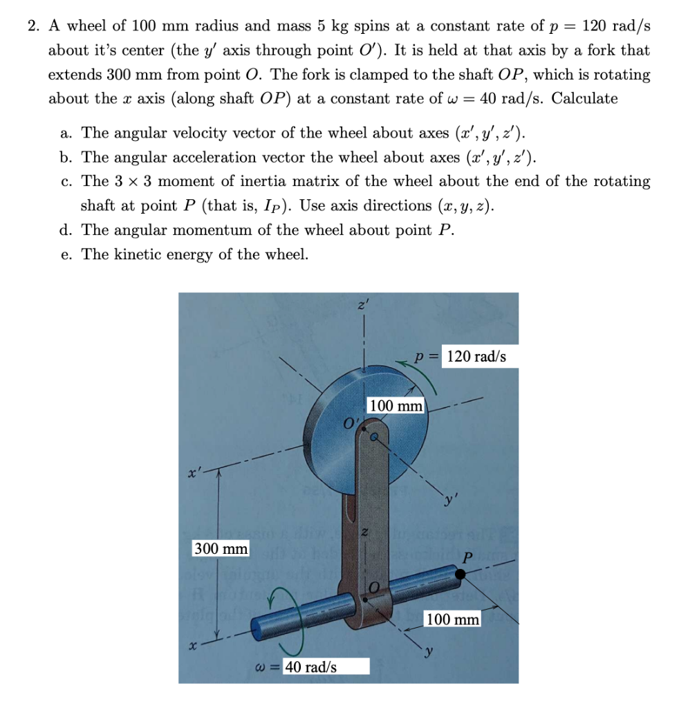 2 A Wheel Of 100 Mm Radius And Mass 5 Kg Spins At A Constant Rate Of P 120 Rad S About It S Center The Y Axis Throu 1