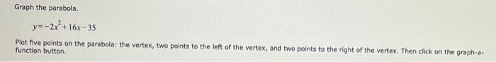 Graph The Parabola Y 2x 16x 35 Plot Five Points On The Parabola The Vertex Two Points To The Left Of The Vertex A 1