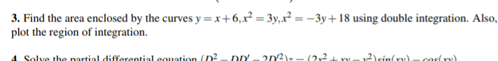 3 Find The Area Enclosed By The Curves Y X 6 X 3y X 3y 18 Using Double Integration Also Plot The Region Of Integ 1