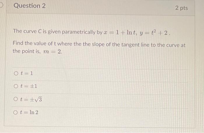 Question 2 The Curve C Is Given Parametrically By A 1 Int Y T 2 Find The Value Of T Where The The Slope Of The 1