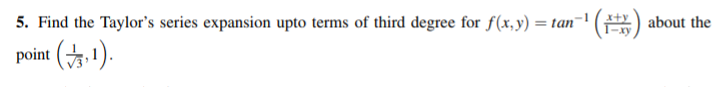 5 Find The Taylor S Series Expansion Upto Terms Of Third Degree For F X Y Tan 1 About The Point 3 1 1