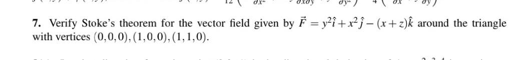 7 Verify Stoke S Theorem For The Vector Field Given By F Y I X J X Z K Around The Triangle With Vertices 0 0 0 1