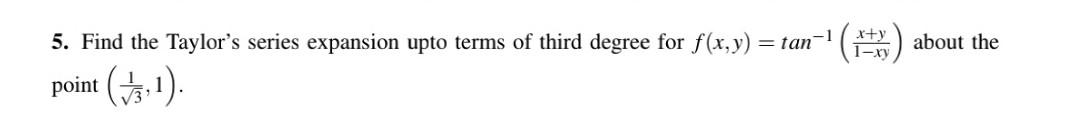 5 Find The Taylor S Series Expansion Upto Terms Of Third Degree For F X Y Tan 1 Point 3 1 X Y About The 1