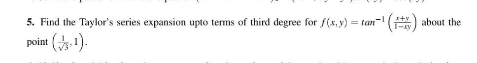 5 Find The Taylor S Series Expansion Upto Terms Of Third Degree For F X Y Tan 1 Point 1 X Y 1 Xy About The 1