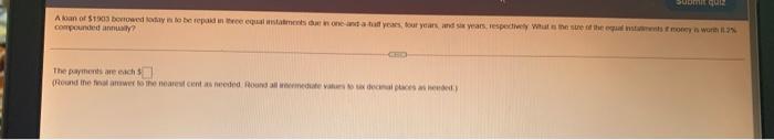 A Kan Of 1903 Borrowed Today Is To Be Repaid In Three Equal Statments Due In One And A Half Years Four Years And Six 2