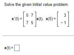 Solve The Given Initial Value Problem X T X T 57 75 X T X 0 3 1