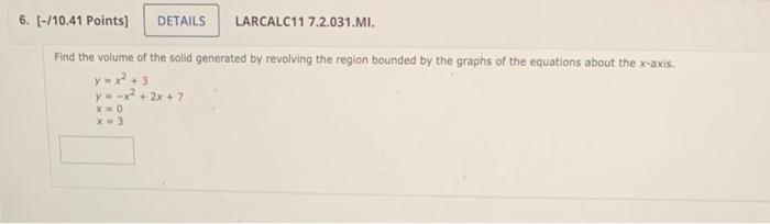 6 10 41 Points Details Larcalc11 7 2 031 Mi Find The Volume Of The Solid Generated By Revolving The Region Bounded 1