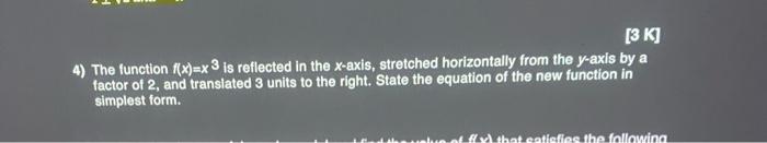 3 K 4 The Function F X X 3 Is Reflected In The X Axis Stretched Horizontally From The Y Axis By A Factor Of 2 And 1
