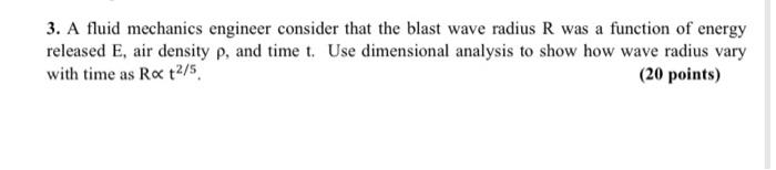 3 A Fluid Mechanics Engineer Consider That The Blast Wave Radius R Was A Function Of Energy Released E Air Density P 1