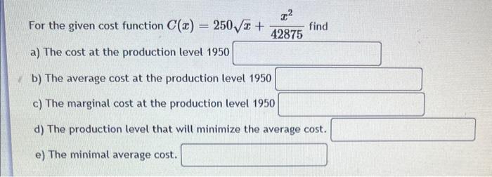 For The Given Cost Function C Z 250 A The Cost At The Production Level 1950 B The Average Cost At The Productio 1