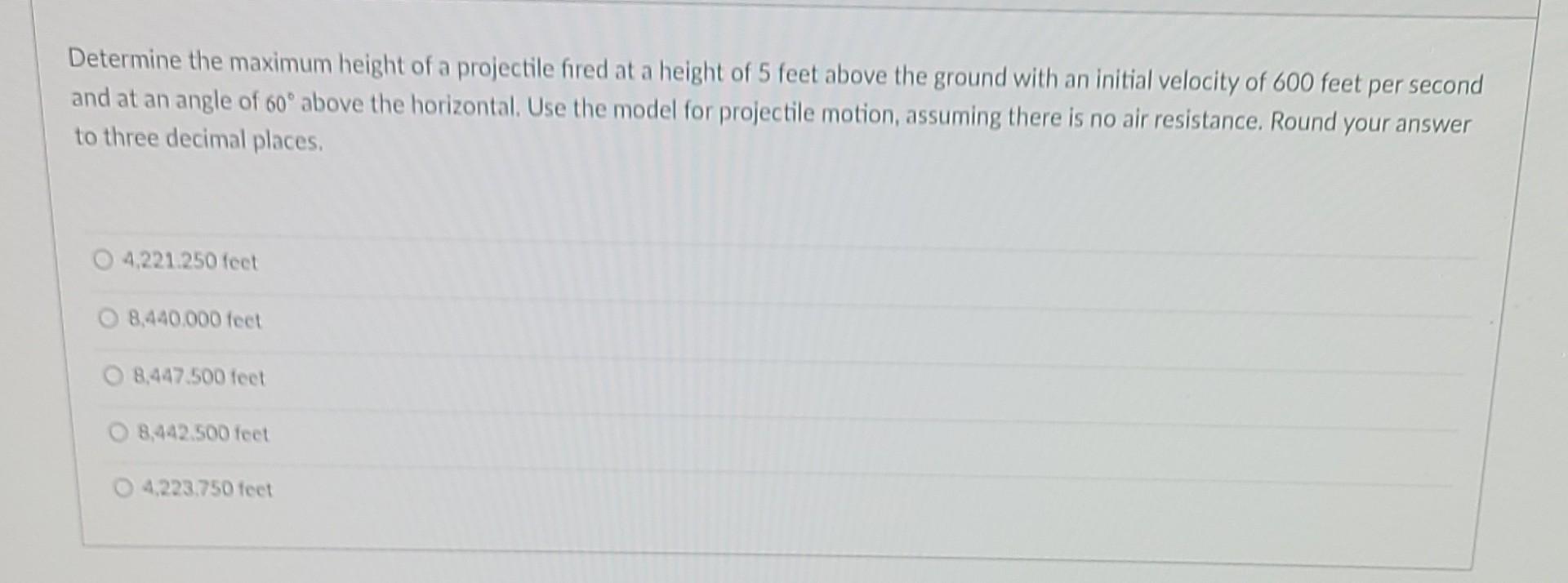 Determine The Maximum Height Of A Projectile Fired At A Height Of 5 Feet Above The Ground With An Initial Velocity Of 60 1
